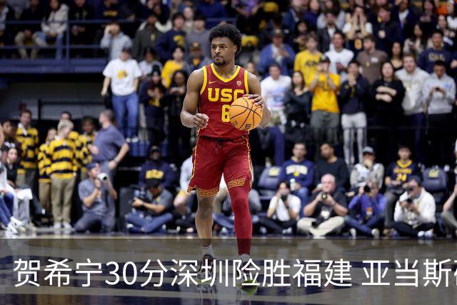 贺希宁30分深圳险胜福建 亚当斯砍36+13+12