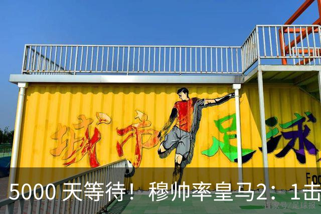 5000 天等待！穆帅率皇马2：1击败巴萨，连续6场对阵巴萨保持不败，跻身皇马队史传奇教练之列！